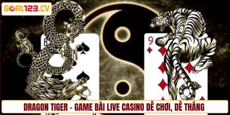 Dragon Tiger - Game bài live casino dễ chơi, dễ thắng