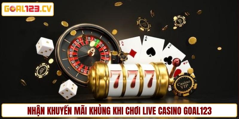 Nhận khuyến mãi khủng khi chơi live casino GOAL123