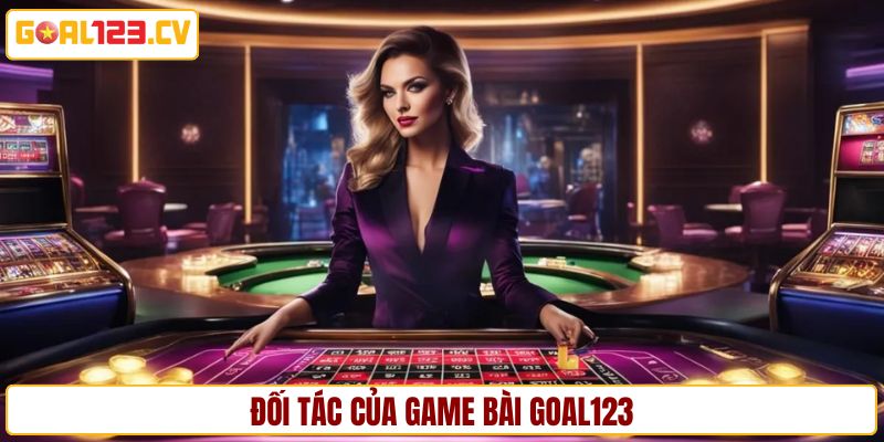 Đối tác game bài GOAL123 danh tiếng hợp tác với sảnh
