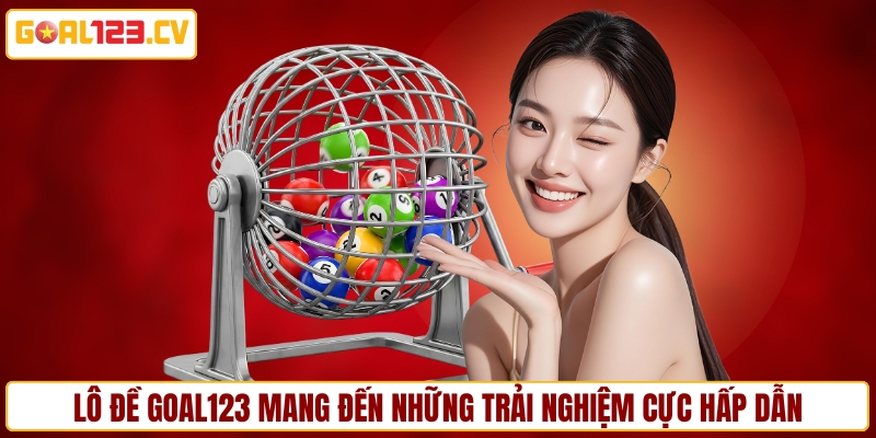 Lô đề GOAL123 mang đến những trải nghiệm cực hấp dẫn