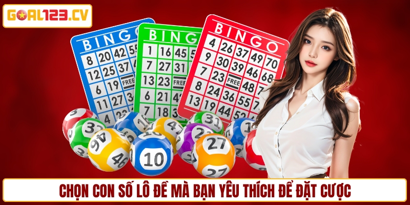 Chọn con số lô đề mà bạn yêu thích để đặt cược