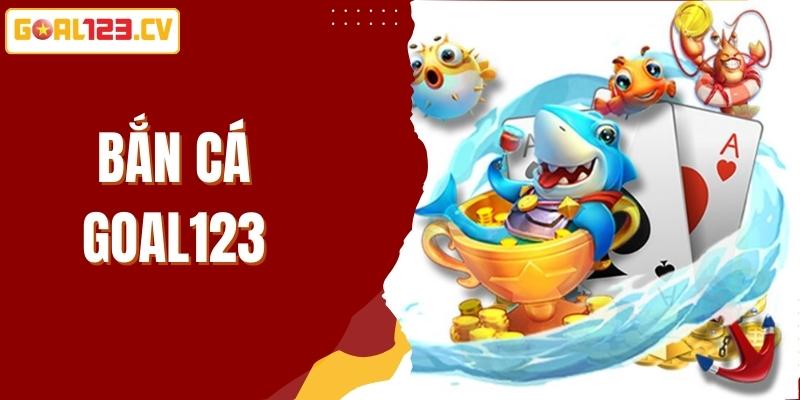 Bắn cá goal123