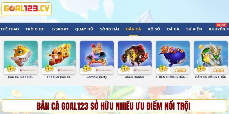 Bắn cá GOAL123 sở hữu nhiều ưu điểm nổi trội