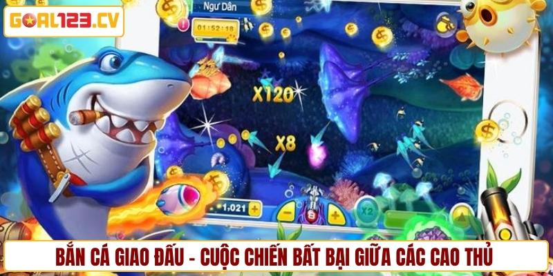Bắn cá giao đấu - Cuộc chiến bất bại giữa các cao thủ