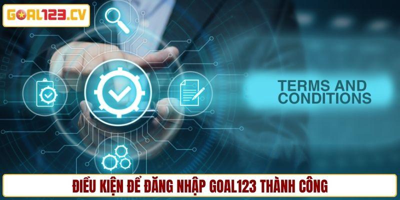 Điều kiện cần đáp ứng để đăng nhập GOAL123 thành công