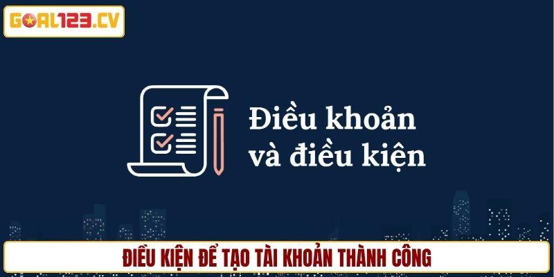 Điều kiện giúp bạn tạo tài khoản thành công