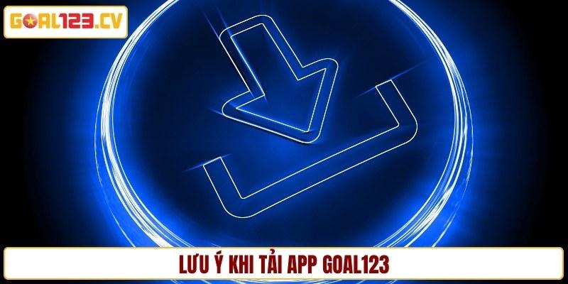 Lưu ý khi tải app GOAL123