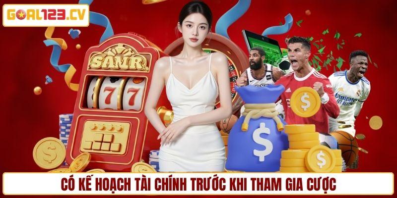 Có kế hoạch tài chính trước khi tham gia cược