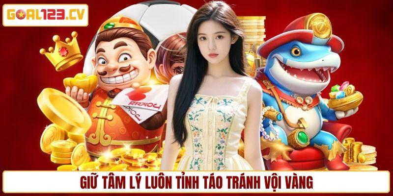 Giữ tâm lý luôn tỉnh táo tránh vội vàng