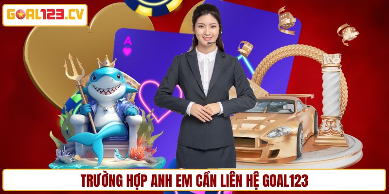 Trường hợp anh em cần liên hệ GOAL123