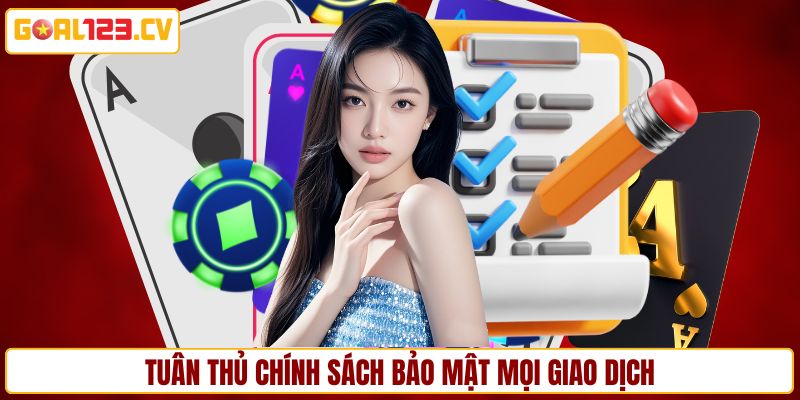 Tuân thủ chính sách bảo mật mọi giao dịch