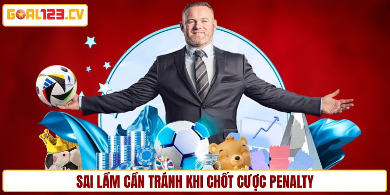 Sai lầm cơ bản khi xuống tiền cược penalty của người mới