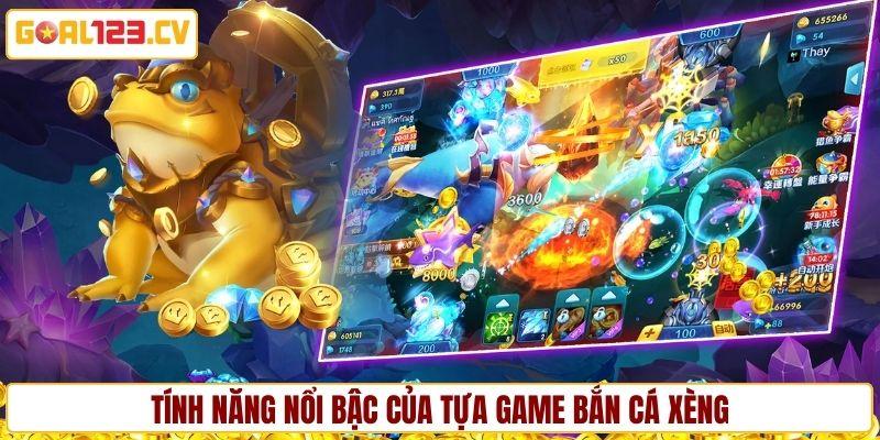 Tính năng nổi bậc của tựa game bắn cá xèng