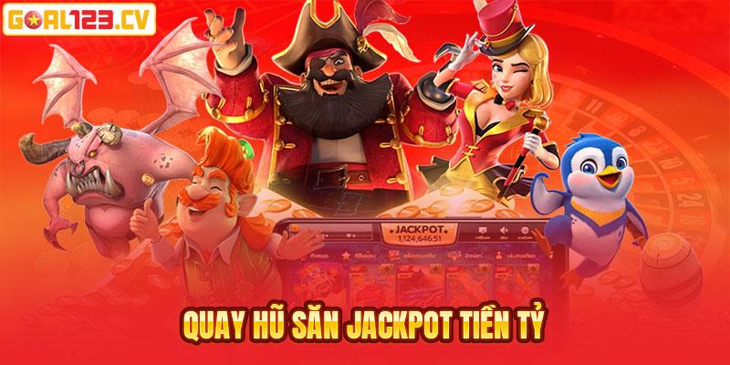 Quay hũ săn jackpot tiền tỷ